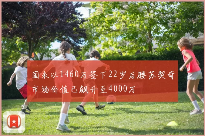 国米以1460万签下22岁后腰苏契奇市场价值已飙升至4000万