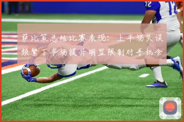 萨比策总结比赛表现：上半场失误频繁下半场提升明显限制对手机会